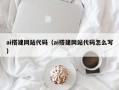 鞍山ai搭建网站代码（ai搭建网站代码怎么写）