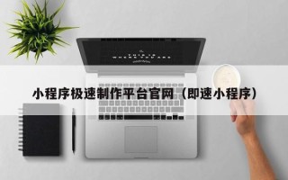 鞍山小程序极速制作平台官网（即速小程序）