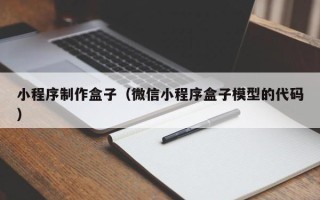 鞍山小程序制作盒子（微信小程序盒子模型的代码）